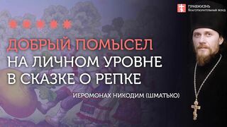 2020.04.07 Толкование сказки о репке. Добрый помысел #проповедь иеромонах Никодим (Шматько)