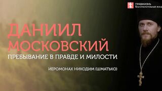 2019.09.12 Даниил Московский, пребывание в Правде и милости. #проповедь иеромонах Никодим (Шматько)