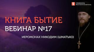 Глава 17. Книга Бытие с иеромонахом Никодимом (Шматько)