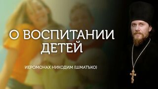 Иеромонах Никодим (Шматько). О воспитании детей. Часть 3.