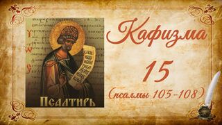 Кафизма 15 на церковно-славянском языке (псалмы 105-108) и молитвы после кафизмы XV
