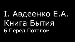 І.  Авдеенко Е. А.  -  Книга Бытия -  6.  Перед Потопом
