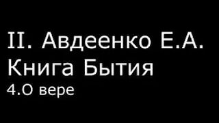 ІІ.  Авдеенко Е.  А.  -  Книга Бытия -  4.  О вере