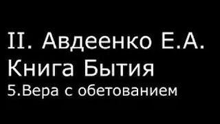ІІ.  Авдеенко Е.  А.  -  Книга Бытия -  5.  Вера с обетованием
