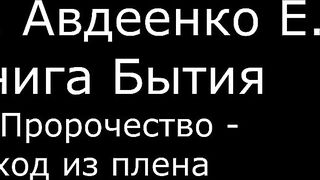 ІІ. Авдеенко Е. А. - Книга Бытия - 18. Пророчество - выход из плена