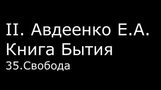 ІІ. Авдеенко Е. А. - Книга Бытия - 35. Свобода