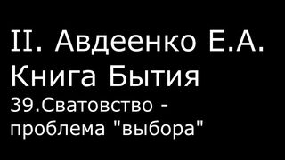 ІІ. Авдеенко Е. А. - Книга Бытия - 39. Сватовство - проблема выбора