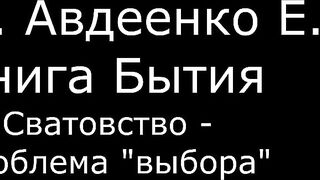 ІІ. Авдеенко Е. А. - Книга Бытия - 39. Сватовство - проблема выбора