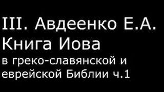 ІІІ. Авдеенко Е. А. - Книга Иова в греко-славянской и еврейской Библии ч.1