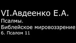 VI. Авдеенко Е. А. - Псалмы. Библейское мировоззрение. - 6. Псалом 11