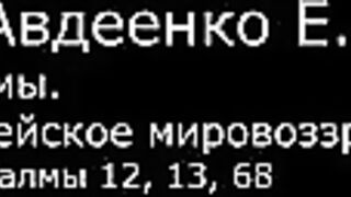 VI. Авдеенко Е. А. -  Псалмы.  Библейское мировоззрение. -  18.  Псалмы 12, 13, 68