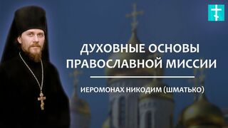 2018.08.05 Беседы с батюшкой. Духовные основы православной миссии. Иеромонах Никодим (Шматько).