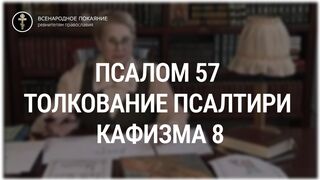 Псалом 57 - кафизма 8. Толкование Псалтири. Нина Павловна Саблина, преподаватель Петровской академии наук и искусств, 2006 г