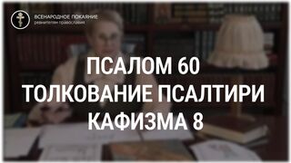 Псалом 60 - кафизма 8. Толкование Псалтири. Нина Павловна Саблина, преподаватель Петровской академии наук и искусств, 2006 г