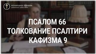Псалом 66 - кафизма 9. Толкование Псалтири. Нина Павловна Саблина, преподаватель Петровской академии наук и искусств, 2006 г