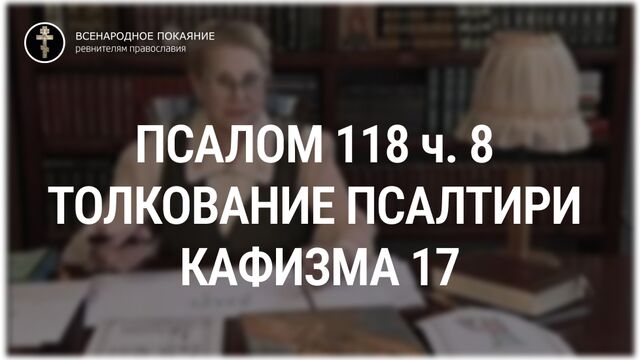 Псалом 118 ч. 8 - кафизма 17. Толкование Псалтири. Нина Павловна Саблина, преподаватель Петровской академии наук и искусств, 2006 г