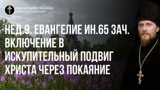 Нед.9. Евангелие Ин.65 зач. Делегирование Небесной власти и благодатное включение в Искупительный подвиг через покаяние, 2022.08.14